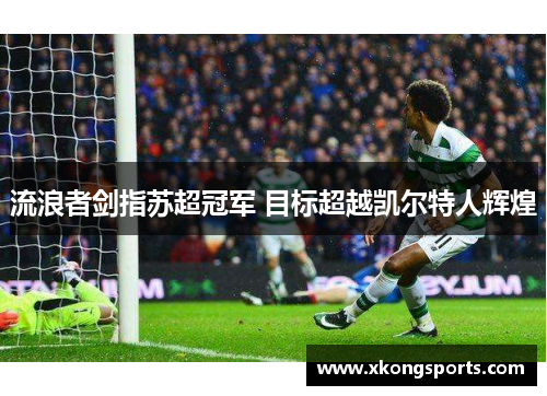 流浪者剑指苏超冠军 目标超越凯尔特人辉煌