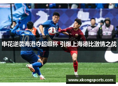 申花逆袭海港夺超级杯 引爆上海德比激情之战