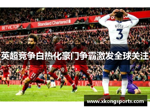英超竞争白热化豪门争霸激发全球关注