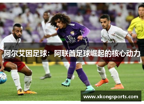 阿尔艾因足球：阿联酋足球崛起的核心动力
