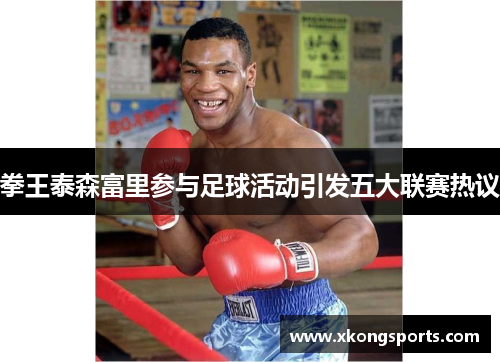拳王泰森富里参与足球活动引发五大联赛热议